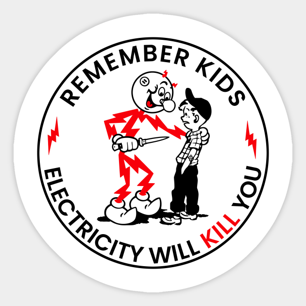 Remember Kids Electricity Will Kill You!! Remember Kids Electricity